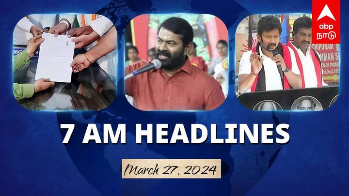 7 Am Headlines today 2024 March 27th headlines news Tamil Nadu News India News world News 7 AM Headlines: வேட்புமனு தாக்கல் இன்றுடன் நிறைவு.. நாம் தமிழர் கட்சிக்கு மைக் சின்னம்தான்.. இன்றைய ஹெட்லைன்ஸ்!