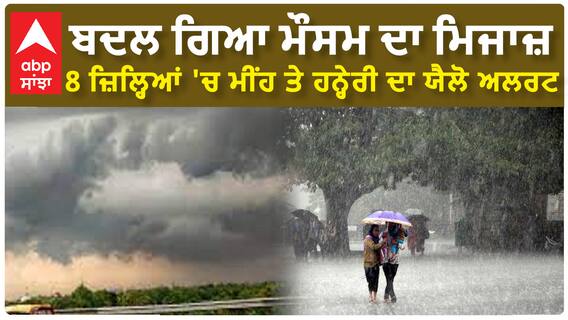 Punjab Weather Update| ਬਦਲ ਗਿਆ ਮੌਸਮ ਦਾ ਮਿਜਾਜ਼,8 ਜ਼ਿਲ੍ਹਿਆਂ 'ਚ ਮੀਂਹ ਤੇ ਹਨ੍ਹੇਰੀ ਦਾ ਯੈਲੋ ਅਲਰਟ