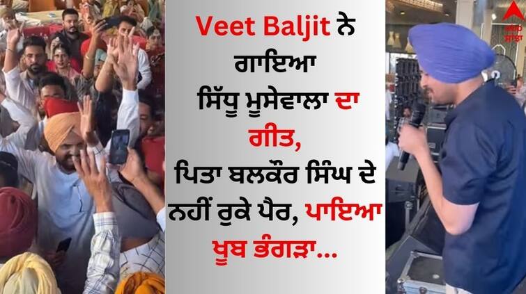 Veet Baljit song Sidhu Moose wala song father Balkaur Singh's feet don't stop Watch Video here ABPP Veet Baljit ਨੇ ਗਾਇਆ Sidhu Moose Wala ਦਾ ਗੀਤ, ਪਿਤਾ ਬਲਕੌਰ ਸਿੰਘ ਦੇ ਨਹੀਂ ਰੁਕੇ ਪੈਰ, ਪਾਇਆ ਖੂਬ ਭੰਗੜਾ