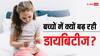 Diabetes in Children: जानें बच्चों में क्यों तेजी से बढ़ रही डायबिटीज, कैसे करें बचाव