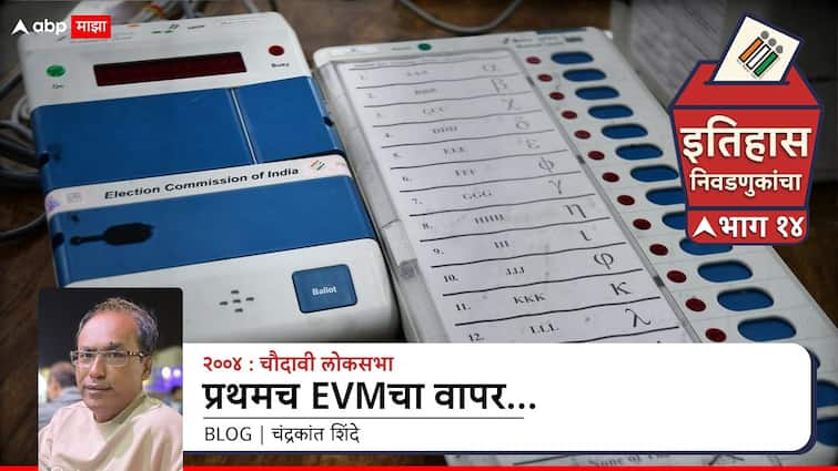 Lok Sabha election history of India Fourteenth Lok Sabha 2004 First time use of EVM and failed India Shining National Politics Marathi News blog by chandrakant shinde abpp Lok Sabha Election History Of India: चौदावी लोकसभा 2004; प्रथमच ईव्हीएमचा वापर आणि फेल झालेले इंडिया शायनिंग