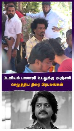 டேனியல் பாலாஜி உடலுக்கு அஞ்சலி செலுத்திய திரை பிரபலங்கள்