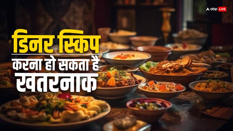 what happen skipping dinner Do to Your Body read full article डिनर नहीं खाने से सेहत पर पड़ता है बुरा असर, जानें क्या कहते हैं एक्सपर्ट