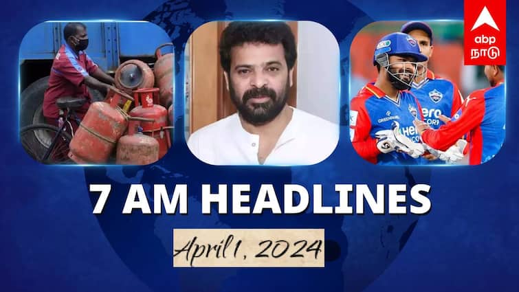 7 Am Headlines today 2024 april 1st headlines news Tamil Nadu News India News world News 7 AM Headlines: வணிக சிலிண்டர் விலை உயர்வு.. இயக்குநர் அமீர் ஆஜராக சம்மன்.. இன்றைய ஹெட்லைன்ஸ்!