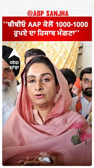 Harsimrat Badal | ''ਬੀਬੀਓ AAP ਕੋਲੋਂ 1000-1000 ਰੁਪਏ ਦਾ ਹਿਸਾਬ ਮੰਗਣਾ''