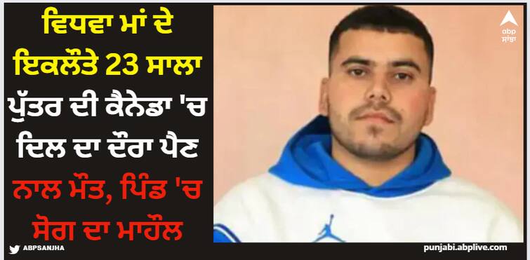 23 year old youth dies in canda by heart attack details inside Youth Died In Canada: ਵਿਧਵਾ ਮਾਂ ਦੇ ਇਕਲੌਤੇ 23 ਸਾਲਾ ਪੁੱਤਰ ਦੀ ਕੈਨੇਡਾ 'ਚ ਦਿਲ ਦਾ ਦੌਰਾ ਪੈਣ ਨਾਲ ਮੌਤ, ਪਿੰਡ 'ਚ ਸੋਗ ਦਾ ਮਾਹੌਲ