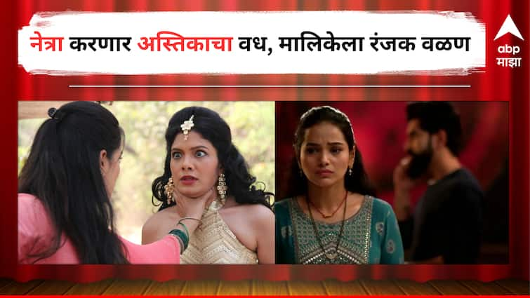 Marathi Serial Update Satvya Mulichi Satavi Mulgi Zee Marathi serial Highlights Marathi Television Entertainment Latest Marathi Update detail marathi news Marathi Serial Update : तो क्षण लवकरच येणार! नेत्रा करणार अस्तिकाचा शेवट, मालिकेला रंजक वळण