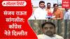 MVA Special Report : संजय राऊत सांगलीत, काँग्रेस नेते दिल्लीत ; जागेचा तिढा कायम