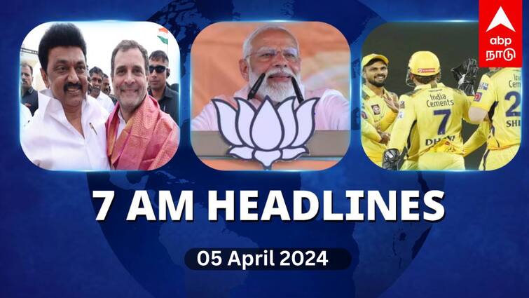 7 Am Headlines today 2024 april 5th headlines news Tamil Nadu News India News world News 7 AM Headlines: தெரிய வேண்டிய பயனுள்ள தகவல்கள்.. காலை 7 மணி தலைப்புச் செய்திகளாக இதோ!