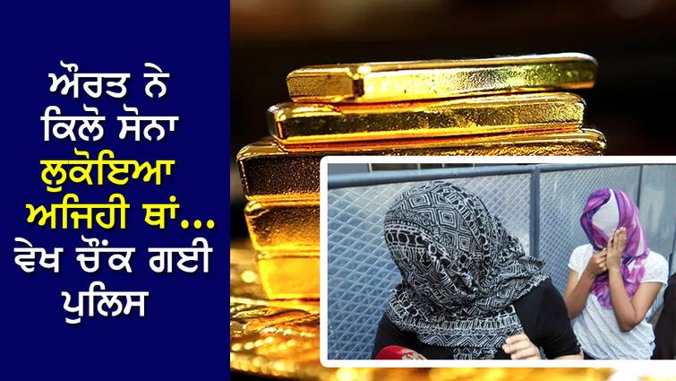 Gold Smuggling: The woman kept 1 kg of gold hidden in such a place, the police were shocked when they searched, the dirty mind used for smuggling Gold Smuggling: ਔਰਤ ਨੇ ਅਜਿਹੀ ਜਗ੍ਹਾ 'ਤੇ ਲੁਕੋ ਕੇ ਰੱਖਿਆ 1 ਕਿਲੋ ਸੋਨਾ, ਤਲਾਸ਼ੀ ਲੈਣ 'ਤੇ ਚੌਂਕ ਗਈ ਪੁਲਿਸ, ਤਸਕਰੀ ਲਈ ਵਰਤਿਆ ਗੰਦਾ ਦਿਮਾਗ