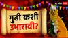Gudi Padwa 2024 : गुढी कशी उभारावी? गुढी पूजनात कोणतं साहित्य वापरावं? जाणून घ्या अचूक माहिती