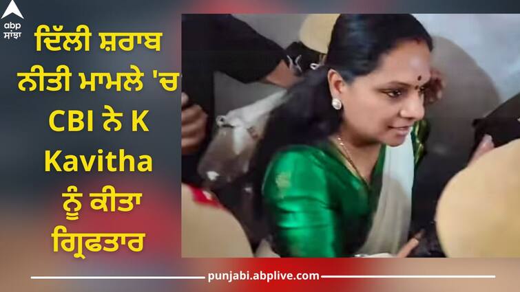 K Kavitha Arrested: cbi arrested k kavitha in delhi liquor policy case K Kavitha Arrested: ਦਿੱਲੀ ਸ਼ਰਾਬ ਨੀਤੀ ਮਾਮਲੇ 'ਚ CBI ਦਾ ਵੱਡਾ ਐਕਸ਼ਨ, ਕੇ. ਕਵਿਤਾ ਗ੍ਰਿਫਤਾਰ