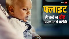 फ्लाइट में अगर आपका बच्चा अचानक से रोने लगे, तो जानिए क्या करें