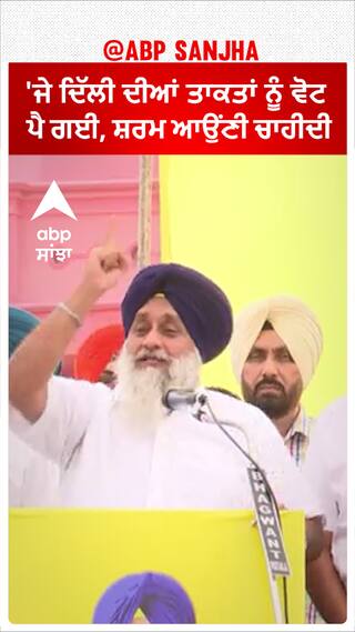 Sukhbir Badal| 'ਜੇ ਦਿੱਲੀ ਦੀਆਂ ਤਾਕਤਾਂ ਨੂੰ ਵੋਟ ਪੈ ਗਈ, ਸ਼ਰਮ ਆਉਂਣੀ ਚਾਹੀਦੀ'
