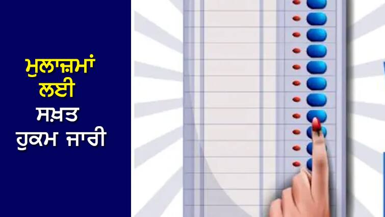 Punjab: Important news for employees, strict orders issued in view of elections Punjab: ਮੁਲਾਜ਼ਮਾਂ ਲਈ ਅਹਿਮ ਖਬਰ, ਚੋਣਾਂ ਦੇ ਮੱਦੇਨਜ਼ਰ ਜਾਰੀ ਹੋਏ ਸਖ਼ਤ ਹੁਕਮ