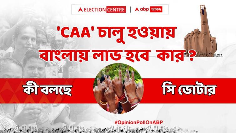 ABP Cvoter Opinion Poll Live Updates 2024 Lok Sabha Elections West Bengal Who will benefit if CAA NRC commence ABP Cvoter Opinion Poll: CAA চালু হওয়ায় লোকসভা নির্বাচনে বাংলায় কার লাভ? কী বলছে C Voter-এর সমীক্ষা?