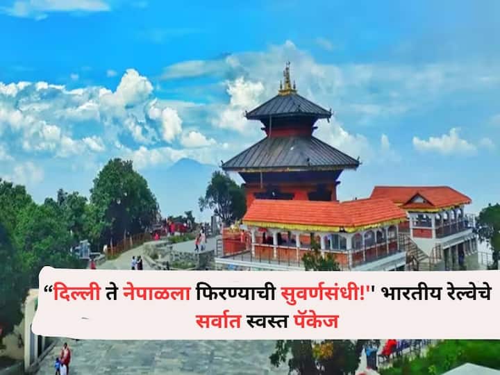 Travel lifestyle marathi news IRCTC Delhi To Nepal Tour Package check out Travel : ''प्रवाशांनो कृपया लक्ष द्या.. दिल्ली ते नेपाळला फिरण्याची सुवर्णसंधी!'' भारतीय रेल्वेचे सर्वात स्वस्त पॅकेज, 15 जूनपासून प्रवास सुरू होईल