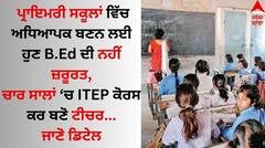 ਅਧਿਆਪਕ ਬਣਨ ਲਈ B.Ed ਦੀ ਥਾਂ ਕਰੋ ITEP ਕੋਰਸ, ਜਾਣੋ NCTE ਵੱਲੋਂ ਸ਼ੁਰੂ ਕੀਤੇ ਨਵੇਂ ਪ੍ਰੋਗਰਾਮ 'ਚ ਕੀ ਖਾਸ ?