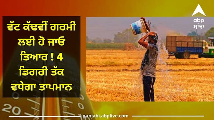 Temperature likely to rise by 4 degrees in Punjab Punjab Weather: ਵੱਟ ਕੱਢਵੀਂ ਗਰਮੀ ਲਈ ਹੋ ਜਾਓ ਤਿਆਰ ! 4 ਡਿਗਰੀ ਤੱਕ ਵਧੇਗਾ ਤਾਪਮਾਨ, ਜਾਣੋ ਮੌਸਮ ਵਿਭਾਗ ਦੀ ਚਿਤਾਵਨੀ