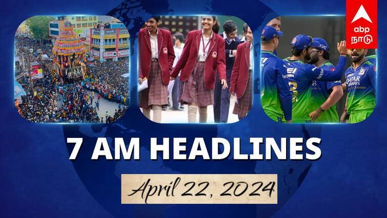 7 Am Headlines today 2024 april 22th headlines news Tamil Nadu News India News world News 7 AM Headlines: இன்று மதுரையில் தேர் திருவிழா.. ஒடிசாவில் பள்ளிகளுக்கு விடுமுறை.. இன்றைய ஹெட்லைன்ஸ்!