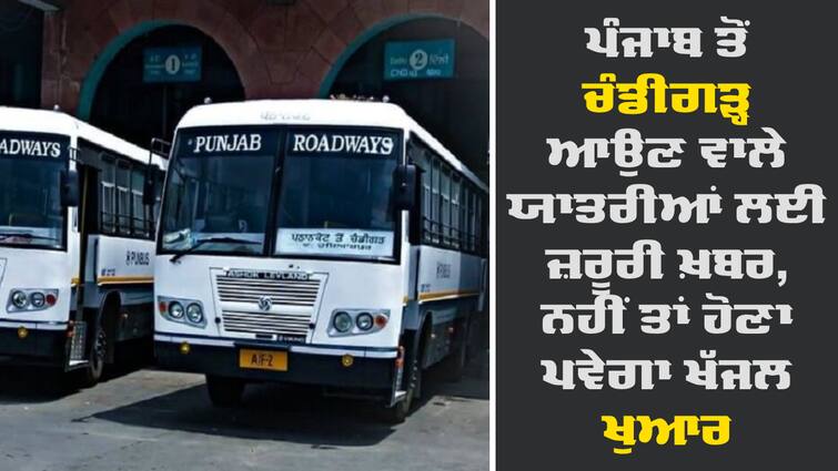 Punjab Roadways Union refuses to enter Chandigarh Alert: ਪੰਜਾਬ ਤੋਂ ਚੰਡੀਗੜ੍ਹ ਆਉਣ ਵਾਲੇ ਯਾਤਰੀਆਂ ਲਈ ਜ਼ਰੂਰੀ ਖ਼ਬਰ, ਨਹੀਂ ਤਾਂ ਹੋਣਾ ਪਵੇਗਾ ਖੱਜਲ ਖੁਆਰ