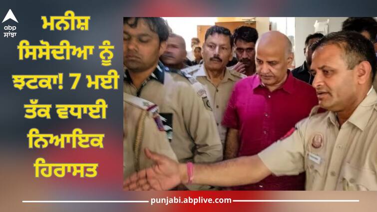 delhi liquor policy case manish sisodia custody extended till 7 may plea hear by rouse avenue court Delhi Liquor Policy: ਮਨੀਸ਼ ਸਿਸੋਦੀਆ ਨੂੰ ਝਟਕਾ! 7 ਮਈ ਤੱਕ ਵਧਾਈ ਨਿਆਇਕ ਹਿਰਾਸਤ, ਅਦਾਲਤ ਨੇ ਸੀਬੀਆਈ ਤੋਂ ਮੰਗਿਆ ਜਵਾਬ