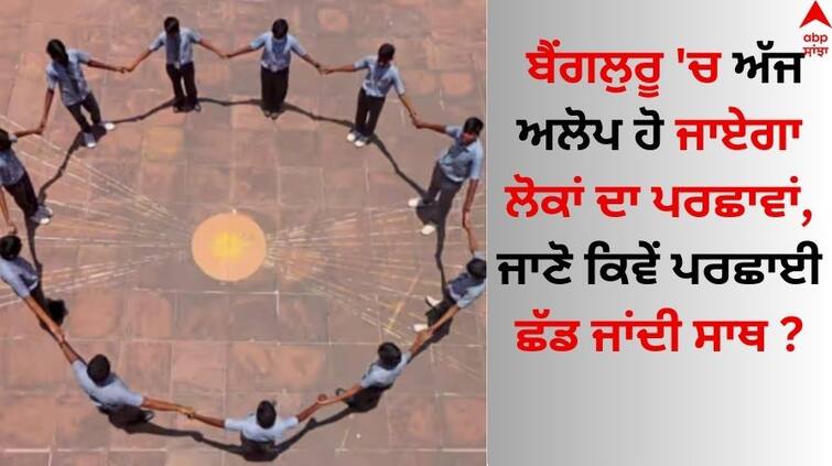 Zero Shadow Day in Bengaluru TODAY What is it know details here Zero Shadow Day: ਬੈਂਗਲੁਰੂ 'ਚ ਅੱਜ ਅਲੋਪ ਹੋ ਜਾਏਗਾ ਲੋਕਾਂ ਦਾ ਪਰਛਾਵਾਂ, ਜਾਣੋ ਕਿਵੇਂ ਪਰਛਾਈ ਛੱਡ ਜਾਂਦੀ ਸਾਥ