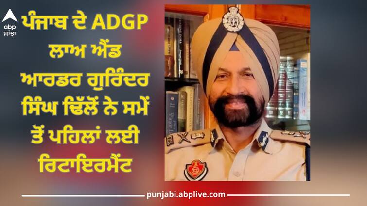 ADGP Law and Order of Punjab Gurinder Singh Dhillon left police service prematurely, will he start his political journey? Gurinder Dhillon: ਪੰਜਾਬ ਦੇ ADGP ਲਾਅ ਐਂਡ ਆਰਡਰ ਗੁਰਿੰਦਰ ਸਿੰਘ ਢਿੱਲੋਂ ਨੇ ਸਮੇਂ ਤੋਂ ਪਹਿਲਾਂ ਛੱਡੀ ਪੁਲਿਸ ਸਰਵਿਸ, ਕੀ ਸ਼ੁਰੂ ਕਰਨਗੇ ਰਾਜਨੀਤਿਕ ਸਫ਼ਰ?