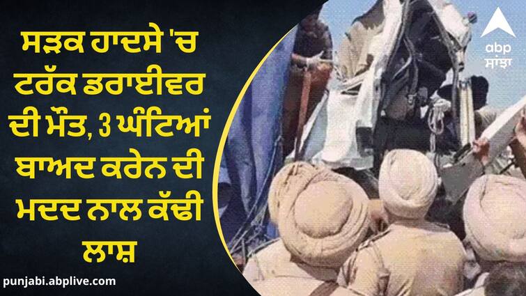 Driver dies in road accident in Ludhiana accident due to sleep nap Ludhiana News: ਸੜਕ ਹਾਦਸੇ 'ਚ ਟਰੱਕ ਡਰਾਈਵਰ ਦੀ ਮੌਤ, 3 ਘੰਟਿਆਂ ਬਾਅਦ ਕਰੇਨ ਦੀ ਮਦਦ ਨਾਲ ਕੱਢੀ ਲਾਸ਼