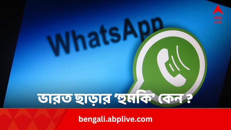 Why Whatsapp Threatened To Stop Service In India Explanation In Bengali Whatsapp Controversy Explained : সত্যিই কি ভারত ছাড়তে চাইছে হোয়াটসঅ্যাপ?  কী নিয়ে বিবাদের জের ? নেপথ্যে কী