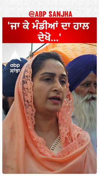 Harsimrat Badal |'ਜਾ ਕੇ ਮੰਡੀਆਂ ਦਾ ਹਾਲ ਦੇਖੋ...'