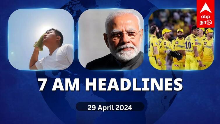 7 Am Headlines today 2024 april 29th headlines news Tamil Nadu News India News world News 7 AM Headlines: வெப்ப அலை - ஆரஞ்சு அலர்ட்.. டெல்லி கொல்கத்தா அணிகள் இன்று மோதல்.. முக்கியச் செய்திகள்..