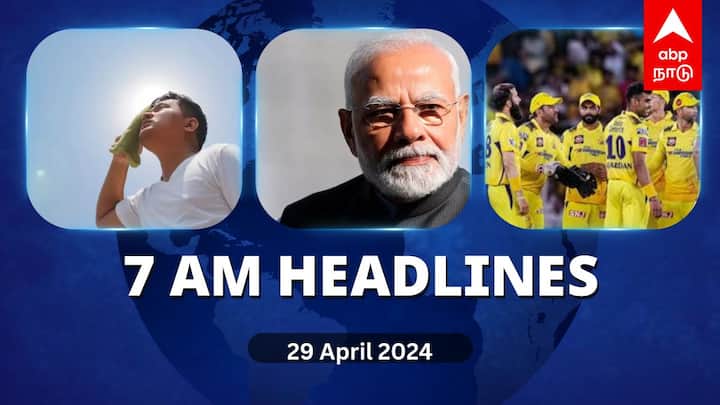 7 Am Headlines today 2024 april 29th headlines news Tamil Nadu News India News world News 7 AM Headlines: வெப்ப அலை - ஆரஞ்சு அலர்ட்.. டெல்லி கொல்கத்தா அணிகள் இன்று மோதல்.. முக்கியச் செய்திகள்..
