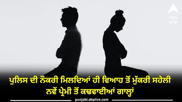 Girlfriend refused to marry as soon as she got job ਪੁਲਿਸ ਦੀ ਨੌਕਰੀ ਮਿਲਦਿਆਂ ਹੀ ਵਿਆਹ ਤੋਂ ਮੁੱਕਰੀ ਸਹੇਲੀ, ਨਵੇਂ ਪ੍ਰੇਮੀ ਤੋਂ ਕਢਵਾਈਆਂ ਗਾਲ੍ਹਾਂ, ਜਾਣੋ ਪੂਰਾ ਮਾਮਲਾ