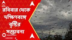 রবিবার থেকে দক্ষিণবঙ্গে বৃষ্টির সম্ভাবনা