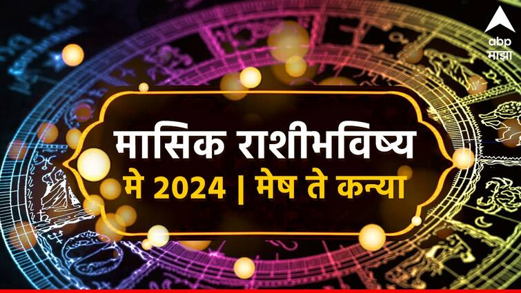 May Horoscope 2024 Monthly Horoscope aries to virgo may masik rashi bhavishya astrological prediction zodiac signs in marathi Monthly Horoscope May 2024 : मेष, वृषभ, मिथुन, कर्क, सिंह आणि कन्या राशीसाठी मे महिना कसा राहील? मासिक राशीभविष्य जाणून घ्या