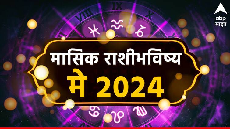 May Horoscope 2024 Monthly Horoscope aries to pisces may masik rashi bhavishya astrological prediction zodiac signs in marathi Monthly Horoscope May 2024 : मे महिन्यात 'या' राशींना लागणार लॉटरी! करिअर, आर्थिक स्थिती गाठणार नवी उंची, वाचा सर्व 12 राशींचे मासिक राशीभविष्य