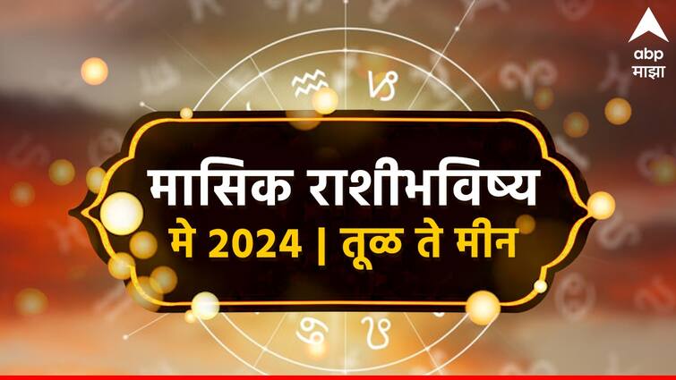 May Horoscope 2024 Monthly Horoscope libra to pisces masik rashi bhavishya astrological prediction zodiac signs in marathi Monthly Horoscope May 2024 : तूळ, वृश्चिक, धनु, मकर, कुंभ, मीन राशींसाठी मे महिना कसा राहील? मासिक राशीभविष्य जाणून घ्या