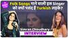 Simran Choudhary Interview: Folk Singer के गानों को GenZ करते हैं पसंद,Turkish लड़को पर कैसे आया दिल?