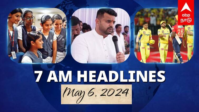 7 Am Headlines today 2024 may 6th headlines news Tamil Nadu News India News world News 7 AM Headlines: இன்று 12ம் வகுப்பு தேர்வு முடிவுகள்.. பிரஜ்வாலுக்கு ப்ளூ கார்னர் நோட்டீஸ்.. இன்றைய ஹெட்லைன்ஸ்!