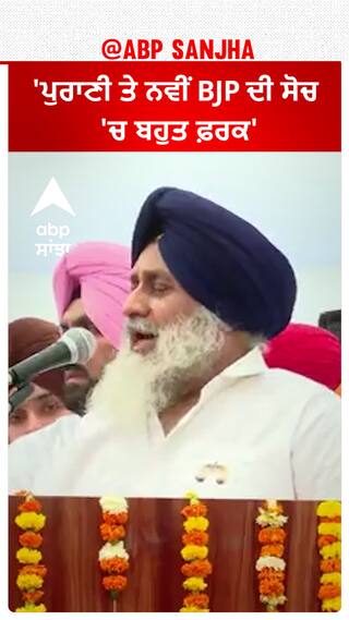 SukhBir Badal| 'ਪੁਰਾਣੀ ਤੇ ਨਵੀਂ BJP ਦੀ ਸੋਚ 'ਚ ਬਹੁਤ ਫ਼ਰਕ'
