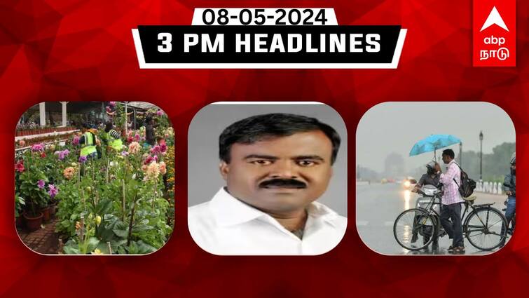 Tamilnadu headlines news Today May 8th 2024 3 PM headlines daily updates TN Headlines: உலகப்புகழ் நீலகிரி மலர்க்கண்காட்சி! அடுத்த 7 நாள் வானிலை அப்டேட் - ஒரு ரவுண்ட் அப்!