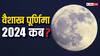 Vaishakh Purima 2024: वैशाख पूर्णिमा कब है, इस दिन ऐसा क्या करें जिससे चमक जाए भाग्य