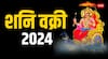 Shani Vakri 2024: शनि की उल्टी चाल पलट देगी इन 4 राशियों की किस्मत, अभी से शुरु कर दें शनि के उपाय