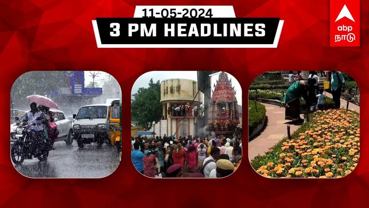 Tamilnadu headlines news Today May 11th 2024 3 PM headlines daily updates TN Headlines: 11 மாவட்டங்களுக்கு கனமழை எச்சரிக்கை! வீரபாண்டி தேரோட்டம் - இதுவரை இன்று!