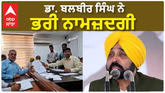Dr. Balbir Singh| ਡਾ. ਬਲਬੀਰ ਸਿੰਘ ਨੇ ਭਰੀ ਨਾਮਜ਼ਦਗੀ
