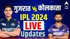 GT vs KKR Live Score, IPL 2024 : कोलकाता नाईट रायडर्स अन् गुजरात टायटन्स भिडणार, GT च्या प्लेऑफच्या आशा कायम राहणार?