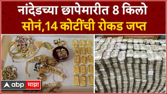 Nanded : नांदेडच्या छापेमारीत 8 किलो सोनं, 14 कोटींची रोकड जप्त : ABP Majha