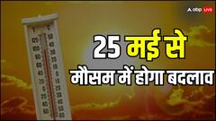 25 मई को क्या हो रहा है, क्या मौसम में दिखेगा बदलाव?