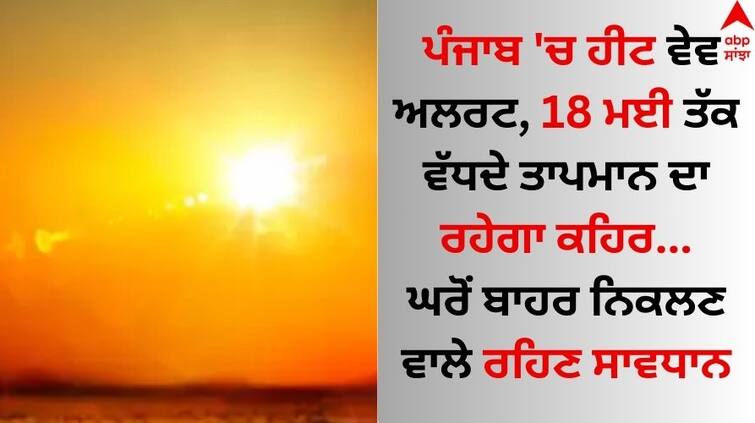 Punjab Weather update 14 May IMD issues heatwave alert in THESE states Check latest forecast details Punjab Weather Update: ਪੰਜਾਬ 'ਚ ਹੀਟ ਵੇਵ ਅਲਰਟ, 18 ਮਈ ਤੱਕ ਵੱਧਦੇ ਤਾਪਮਾਨ ਦਾ ਰਹੇਗਾ ਕਹਿਰ